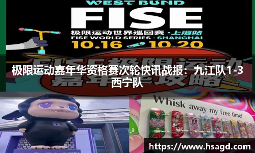 极限运动嘉年华资格赛次轮快讯战报：九江队1-3西宁队